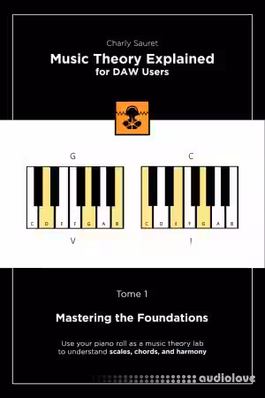 Music Theory Explained for DAW Users Tome 1 Mastering the Foundations