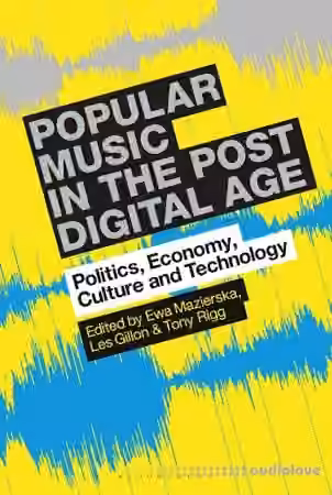Popular Music in the Post-Digital Age: Politics, Economy, Culture and Technology